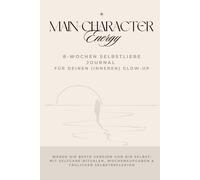 Main-Character Energy - 8-Wochen Selbstliebe Journal für deinen (inneren) Glow-Up: Werde die beste Version von dir selbst. Mit Selfcare-Ritualen, Wochenaufgaben & täglicher Selbstreflexion