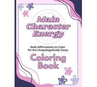 Main Character Energy: Bold Affirmations to Color for the Unapologetically Sassy. Coloring Book.