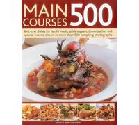 Main Courses 500: Best-Ever Dishes for Family Meals, Quick Suppers, Dinner Parties and Special Events, Shown in More Than 500 Tempting Photographs