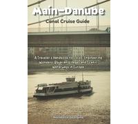 Main-Danube Canal Cruise Guide: A Traveler’s Handbook to Locks, Engineering Wonders, Bavarian Villages and Scenic Waterways in Europe