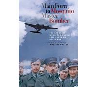 Main Force to Mosquito Master Bomber: The Story of Wing Commander Eric Benjamin DFC & Bar