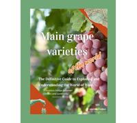 MAIN GRAPE VARIETIES OF THE WORLD: The Definitive Guide to Exploring and Understanding the World of Wine.
