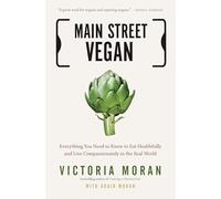 Main Street Vegan: Everything You Need to Know to Eat Healthfully and Live Compassionately in the Real World