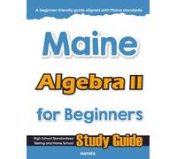 Maine Algebra II for Beginner: High School Standardized Testing and Home School Study Guide