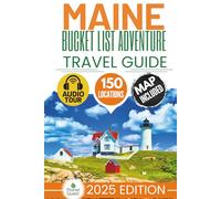 Maine Bucket List Adventure Travel Guide: The Experts Guide to Explore 150 Epic Maine Adventures and Uncover Stunning Cultural Gems for Unforgettable Memories (Includes Map and Audio Guide)