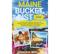 MAINE BUCKET LIST: Your Ultimate Guide to 120 Must-See Places in Maine-Natural Wonders, Local Secrets, and Once-in-a-Lifetime Experiences (FULL COLOUR) (The Essential Traveler’s Library)