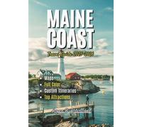 MAINE COAST TRAVEL GUIDE 2025 - 2026: Discover New England’s Rugged Beauty with Acadia Peaks, Portland Gems, Detailed Maps, and Custom Itineraries for Every Traveler. (Travel Guides in Full Colour)