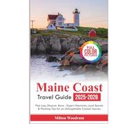 Maine Coast Travel Guide 2025-2026: Plan Less, Discover More- Expert Itineraries, Local Secrets & Planning Tips for an Unforgettable Coastal Journey