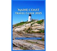Maine Coast Travel Guide 2025: The Ultimate Guide to Maine’s Breathtaking Coastline (Enchanted Escapes: Discover the Hidden Wonders of Our World)