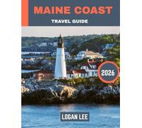 MAINE COAST TRAVEL GUIDE 2026: Explore Majestic Lighthouses, Iconic Seafood Shacks, Hidden Beaches, and Coastal Charm on the Breathtaking Shores