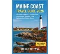MAINE COAST TRAVEL GUIDE 2026 Exploring Maine Coastline: Discover Charming Coastal Towns, Lighthouses, Beaches, Local Cuisines And Hidden Gems