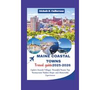 MAINE COASTAL TOWNS TRAVEL GUIDE 2025-2026: A Complete Map and Picture to Seaside Villages Scenic Byways Top Restaurants Unique Shops and Memorable Experiences