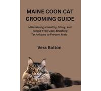 MAINE COON CAT GROOMING GUIDE: Maintaining a Healthy, Shiny, and Tangle-Free Coat, Brushing Techniques to Prevent Mats