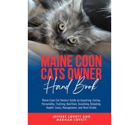 Maine Coon Cats Owner Hand Book: Maine Coon Cat Owners' Guide on Acquiring, Caring, Personality, Training, Nutrition, Grooming, Breeding, Health, ... The Maine Coon & Red Labrador Business Saga)