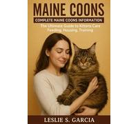 MAINE COONS Complete Maine Coons Information, The Ultimate Guide To Kittens Care, Feeding, Housing, Training.