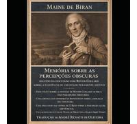 Maine de Biran. Memória sobre as percepções obscuras: seguido da discussão com Royer- Collard sobre a existência de um estado puramente afetivo
