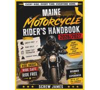 MAINE MOTORCYCLE RIDER’S HANDBOOK 2026-2027: EVERY RIDE, EVERY TIME, EVERYONE HOME YOUR JOURNEY,YOUR FREEDOM, YOUR RESPONSIBILITY