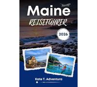 MAINE REISEFÜHRER 2026: Der ultimative Reiseführer zur Entdeckung der verborgenen Schätze, legendären Reiseziele, Sehenswürdigkeiten und Outdoor-Abenteuer in Maine (interaktive Karte enthalten)