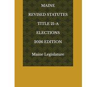 MAINE REVISED STATUTES TITLE 21-A ELECTIONS 2026 EDITION