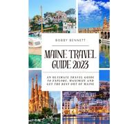 MAINE TRAVEL GUIDE 2023: An Ultimate Travel Guide to Explore, Maximize and get the Best out of Maine
