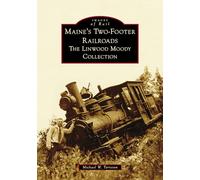 Maine's Two-Footer Railroads: The Linwood Moody Collection (Images of Rail)