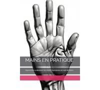 MAINS EN PRATIQUE: Apprendre à dessiner les mains humaines en noir et blanc