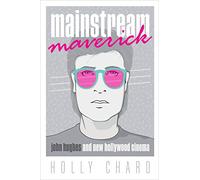 Mainstream Maverick: John Hughes and New Hollywood Cinema