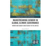 Mainstreaming Gender in Global Climate Governance: Women and Gender Constituency in the UNFCCC (Routledge Studies in Gender and Environments)