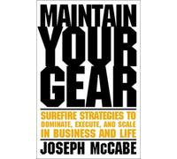 Maintain Your Gear : Surefire Strategies to Dominate, Execute, and Scale in Business and Life