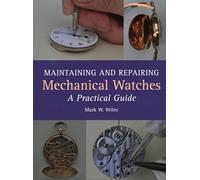 Maintaining and Repairing Mechanical Watches: A Practical Guide