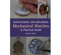 Maintaining and Repairing Mechanical Watches: A Practical Guide