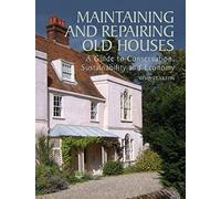 Maintaining and Repairing Old Houses: A Guide to Conservation, Sustainability and Economy