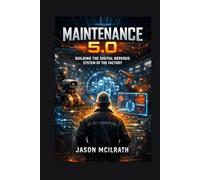 MAINTENANCE 5.0: Building the Digital Nervous System of the Factory (The Smart Maintenance 4.0 Library)