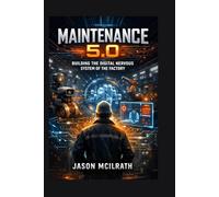 MAINTENANCE 5.0: Building the Digital Nervous System of the Factory (The Smart Maintenance 4.0 Library)
