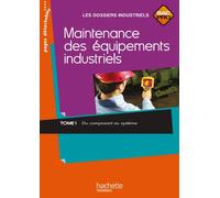 Maintenance des équipements industriels Tome 1 BAC PRO - Livre de l'élève: Tome 1, Du composant au système