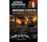 Maintenance et Entretien des Chaussées et Ouvrages Routiers: Préserver le patrimoine routier, optimiser les ressources et prolonger la durée de vie ... 9 (Gestion des Réseaux Routiers)