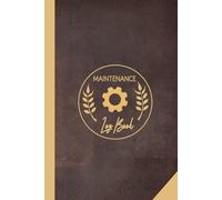 Maintenance Log Book: Repairs And Maintenance Record Book For Home, Office, Construction and Work Use. Perfect for Personal and Business Needs