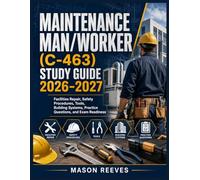 Maintenance Man/Worker (C-463) Study Guide 2026-2027: Facilities Repair, Safety Procedures, Tools, Building Systems, Practice Questions, and Exam Readiness