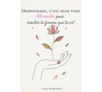 Maintenant, c’est mon tour: 100 vérités pour écouter la femme que tu es!