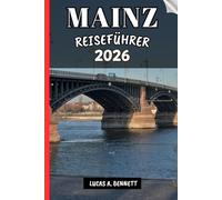 MAINZ REISEFÜHRER 2026: Ihr Reiseführer für bleibende Erinnerungen, unvergessliche Abenteuer und einzigartige Erlebnisse.