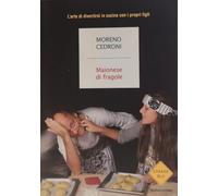 Maionese di fragole. L'arte di divertirsi in cucina con i propri figli