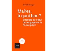 Maires, à quoi bon?: Enquête au coeur des engagements municipaux