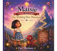 Maisie and the Red Dragon: The Wishing Star Mountain: A Heartwarming Story About Hope, Kindness, Believing in Yourself, and the Magic of Wishes (The Maisie and Ember Adventures)
