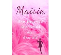 Maisie. She Believed She Could So She Did: Motivational Personalised Writing Journal/Notebook/Diary for Women, Girls with Motivational Quote on the Cover.(110 Lined Pages, 6 x 9)