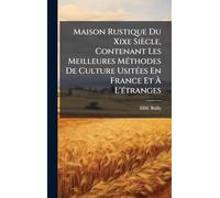 Maison Rustique Du Xixe Siècle, Contenant Les Meilleures Méthodes De Culture Usitées En France Et À L'étranges