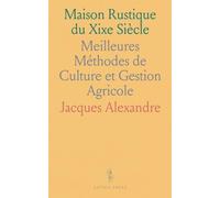 Maison Rustique du Xixe Siècle: Meilleures Méthodes de Culture et Gestion Agricole