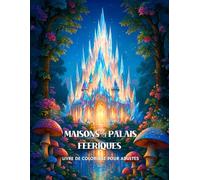 Maisons & Palais Féeriques - Livre de Coloriage pour Adultes : 50 Illustrations Magiques à Colorier: | Univers Enchanté, Fantasy, Détente et Relaxation