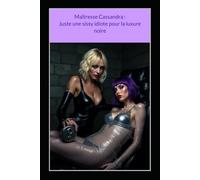 Maîtresse Cassandra : Juste une sissy idiote pour la luxure noire: Une épopée FemDom de dressage sissy, de machines à baiser et de soumission totale - Un roman BDSM non censuré
