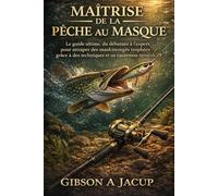 MAÎTRISE DE LA PÊCHE AU MASQUE: Le guide ultime, du débutant à l'expert, pour la pêche au maskinongé trophée : techniques et équipements éprouvés