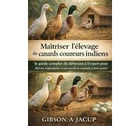 MAÎTRISE DE L'ÉLEVAGE DU CANARD COUREUR INDIEN: Le guide complet du débutant à l'expert sur l'élevage, la reproduction et la rentabilité des canards à forte ponte